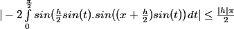 |-2\int_{0}^{\frac{\pi}{2}}{sin(\frac{h}{2}sin(t).sin((x+\frac{h}{2})sin(t))}dt|\leq \frac{|h|\pi}{2}